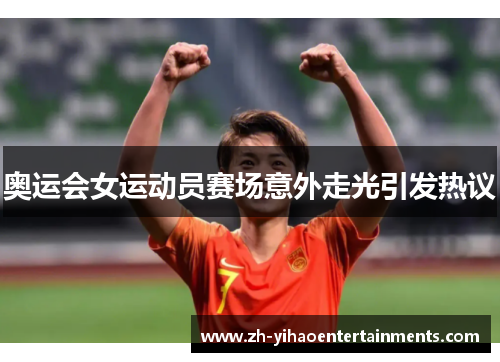 奥运会女运动员赛场意外走光引发热议 奥运会女运动员赛场意外走光引发热议